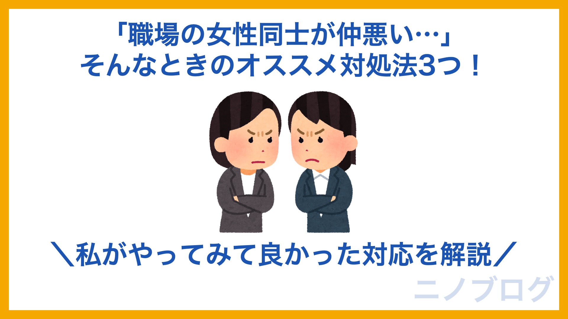 職場の女性同士が仲悪い そんなときのオススメ対処法3つ 私がやってみて良かった対応を解説 ニノブログ